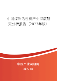中國煤質(zhì)活性炭產(chǎn)業(yè)深度研究分析報(bào)告(2023年版) 中國煤質(zhì)活性炭產(chǎn)業(yè)深度研究分析報(bào)告(2023年版)