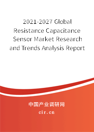 2021-2027 Global Resistance Capacitance Sensor Market Research and Trends Analysis Report 2021-2027 Global Resistance Capacitance Sensor Market Research and Trends Analysis Report