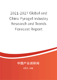2021-2027 Global and China Pyrogel Industry Research and Trends Forecast Report 2021-2027 Global and China Pyrogel Industry Research and Trends Forecast Report