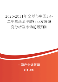 2025-2031年全球與中國3,4-二甲氧基苯甲酸行業(yè)發(fā)展研究分析及市場前景預(yù)測
