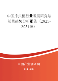 中國床頭柜行業(yè)發(fā)展研究與前景趨勢分析報告(2025-2031年) 中國床頭柜行業(yè)發(fā)展研究與前景趨勢分析報告(2025-2031年)