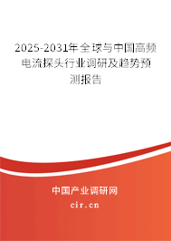 2025-2031年全球與中國高頻電流探頭行業(yè)調(diào)研及趨勢預測報告 2025-2031年全球與中國高頻電流探頭行業(yè)調(diào)研及趨勢預測報告
