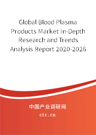 Global Blood Plasma Products Market In-Depth Research and Trends Analysis Report 2020-2026 Global Blood Plasma Products Market In-Depth Research and Trends Analysis Report 2020-2026