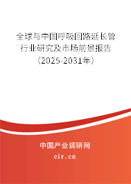 全球與中國呼吸回路延長管行業(yè)研究及市場前景報告（2025-2031年）