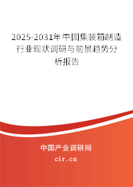 2025-2031年中國集裝箱制造行業(yè)現狀調研與前景趨勢分析報告 2025-2031年中國集裝箱制造行業(yè)現狀調研與前景趨勢分析報告
