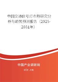 中國交通信號燈市場研究分析與趨勢預測報告（2025-2031年）