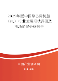 2025年版中國聚乙烯樹脂(PE)行業(yè)發(fā)展現(xiàn)狀調(diào)研及市場前景分析報告 2025年版中國聚乙烯樹脂(PE)行業(yè)發(fā)展現(xiàn)狀調(diào)研及市場前景分析報告