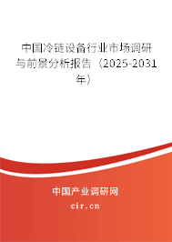 中國冷鏈設備行業(yè)市場調研與前景分析報告(2025-2031年) 中國冷鏈設備行業(yè)市場調研與前景分析報告(2025-2031年)