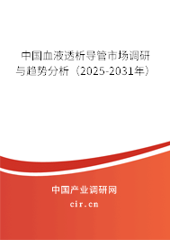 中國(guó)血液透析導(dǎo)管市場(chǎng)調(diào)研與趨勢(shì)分析(2025-2031年) 中國(guó)血液透析導(dǎo)管市場(chǎng)調(diào)研與趨勢(shì)分析(2025-2031年)