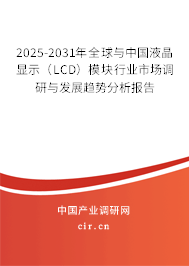 2025-2031年全球與中國液晶顯示(LCD)模塊行業(yè)市場調(diào)研與發(fā)展趨勢分析報告 2025-2031年全球與中國液晶顯示(LCD)模塊行業(yè)市場調(diào)研與發(fā)展趨勢分析報告