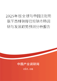 2025年版全球與中國注射用氨芐西林鈉舒巴坦鈉市場調(diào)研與發(fā)展趨勢預(yù)測分析報(bào)告 2025年版全球與中國注射用氨芐西林鈉舒巴坦鈉市場調(diào)研與發(fā)展趨勢預(yù)測分析報(bào)告