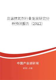 高溫抗氧劑行業(yè)發(fā)展研究分析預(yù)測報告（2012）