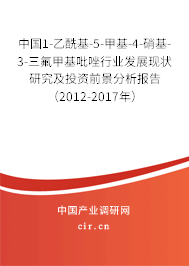 中國(guó)1-乙酰基-5-甲基-4-硝基-3-三氟甲基吡唑行業(yè)發(fā)展現(xiàn)狀研究及投資前景分析報(bào)告（2012-2017年）
