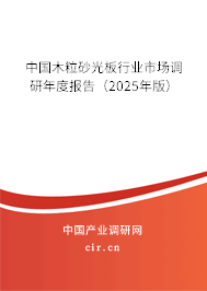 中國木粒砂光板行業(yè)市場調(diào)研年度報(bào)告(2025年版) 中國木粒砂光板行業(yè)市場調(diào)研年度報(bào)告(2025年版)