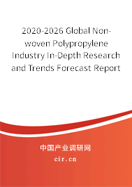 2020-2026 Global Non-woven Polypropylene Industry In-Depth Research and Trends Forecast Report 2020-2026 Global Non-woven Polypropylene Industry In-Depth Research and Trends Forecast Report