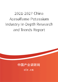 2021-2027 China Acesulfame Potassium Industry In-Depth Research and Trends Report 2021-2027 China Acesulfame Potassium Industry In-Depth Research and Trends Report