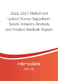 2021-2027 Global and United States Sugarbeet Seeds Industry Analysis and Market Outlook Report 2021-2027 Global and United States Sugarbeet Seeds Industry Analysis and Market Outlook Report