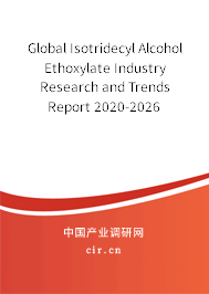 Global Isotridecyl Alcohol Ethoxylate Industry Research and Trends Report 2020-2026 Global Isotridecyl Alcohol Ethoxylate Industry Research and Trends Report 2020-2026