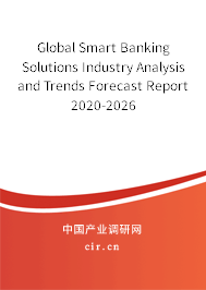 Global Smart Banking Solutions Industry Analysis and Trends Forecast Report 2020-2026 Global Smart Banking Solutions Industry Analysis and Trends Forecast Report 2020-2026