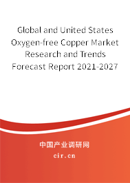 Global and United States Oxygen-free Copper Market Research and Trends Forecast Report 2021-2027 Global and United States Oxygen-free Copper Market Research and Trends Forecast Report 2021-2027