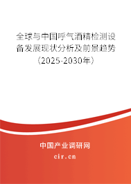 全球與中國呼氣酒精檢測(cè)設(shè)備發(fā)展現(xiàn)狀分析及前景趨勢(shì)(2025-2030年) 全球與中國呼氣酒精檢測(cè)設(shè)備發(fā)展現(xiàn)狀分析及前景趨勢(shì)(2025-2030年)