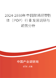 2024-2030年中國聚烯烴塑性體(POP)行業(yè)發(fā)展調研與趨勢分析 2024-2030年中國聚烯烴塑性體(POP)行業(yè)發(fā)展調研與趨勢分析