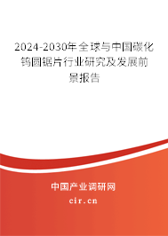 2024-2030年全球與中國碳化鎢圓鋸片行業(yè)研究及發(fā)展前景報(bào)告