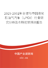 2025-2031年全球與中國液化石油氣汽車(LPGV)行業(yè)研究分析及市場前景預(yù)測報告 2025-2031年全球與中國液化石油氣汽車(LPGV)行業(yè)研究分析及市場前景預(yù)測報告