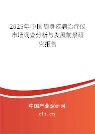 2025年中國(guó)周身疾病治療儀市場(chǎng)調(diào)查分析與發(fā)展前景研究報(bào)告