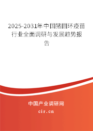 2025-2031年中國豬圓環(huán)疫苗行業(yè)全面調(diào)研與發(fā)展趨勢報告