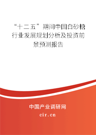 “十二五”期間中國白砂糖行業(yè)發(fā)展規(guī)劃分析及投資前景預測報告 “十二五”期間中國白砂糖行業(yè)發(fā)展規(guī)劃分析及投資前景預測報告