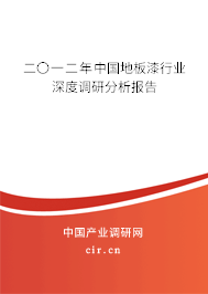 二〇一二年中國(guó)地板漆行業(yè)深度調(diào)研分析報(bào)告 二〇一二年中國(guó)地板漆行業(yè)深度調(diào)研分析報(bào)告