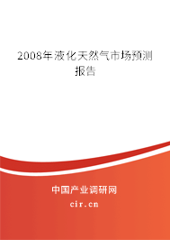 2008年液化天然氣市場(chǎng)預(yù)測(cè)報(bào)告