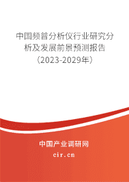 中國頻普分析儀行業(yè)研究分析及發(fā)展前景預測報告(2023-2029年) 中國頻普分析儀行業(yè)研究分析及發(fā)展前景預測報告(2023-2029年)