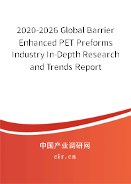 2020-2026 Global Barrier Enhanced PET Preforms Industry In-Depth Research and Trends Report