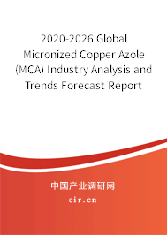 2020-2026 Global Micronized Copper Azole(MCA) Industry Analysis and Trends Forecast Report 2020-2026 Global Micronized Copper Azole(MCA) Industry Analysis and Trends Forecast Report