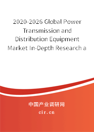 2020-2026 Global Power Transmission and Distribution Equipment Market In-Depth Research and Trends Report 2020-2026 Global Power Transmission and Distribution Equipment Market In-Depth Research and Trends Report