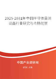 2025-2031年中國半導體量測設(shè)備行業(yè)研究與市場前景 2025-2031年中國半導體量測設(shè)備行業(yè)研究與市場前景