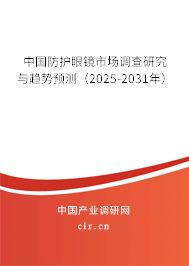 中國防護(hù)眼鏡市場調(diào)查研究與趨勢預(yù)測(2025-2031年) 中國防護(hù)眼鏡市場調(diào)查研究與趨勢預(yù)測(2025-2031年)