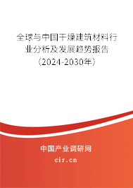 全球與中國干燥建筑材料行業(yè)分析及發(fā)展趨勢報告(2024-2030年) 全球與中國干燥建筑材料行業(yè)分析及發(fā)展趨勢報告(2024-2030年)