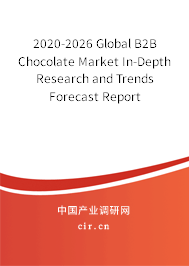 2020-2026 Global B2B Chocolate Market In-Depth Research and Trends Forecast Report 2020-2026 Global B2B Chocolate Market In-Depth Research and Trends Forecast Report