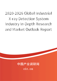 2020-2026 Global Industrial X-ray Detection System Industry In-Depth Research and Market Outlook Report 2020-2026 Global Industrial X-ray Detection System Industry In-Depth Research and Market Outlook Report
