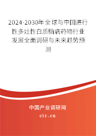 2024-2030年全球與中國進行性多灶性白質(zhì)腦病藥物行業(yè)發(fā)展全面調(diào)研與未來趨勢預(yù)測 2024-2030年全球與中國進行性多灶性白質(zhì)腦病藥物行業(yè)發(fā)展全面調(diào)研與未來趨勢預(yù)測