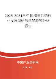2025-2031年中國精煉砂糖行業(yè)發(fā)展調(diào)研與前景趨勢分析報告 2025-2031年中國精煉砂糖行業(yè)發(fā)展調(diào)研與前景趨勢分析報告