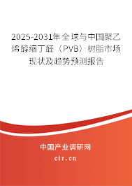 2025-2031年全球與中國聚乙烯醇縮丁醛(PVB)樹脂市場現(xiàn)狀及趨勢預(yù)測報告 2025-2031年全球與中國聚乙烯醇縮丁醛(PVB)樹脂市場現(xiàn)狀及趨勢預(yù)測報告