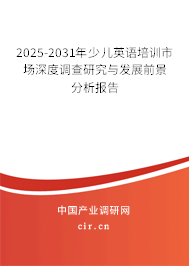 2025-2031年少兒英語培訓市場深度調(diào)查研究與發(fā)展前景分析報告 2025-2031年少兒英語培訓市場深度調(diào)查研究與發(fā)展前景分析報告