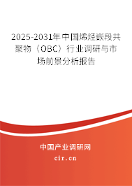 2025-2031年中國(guó)烯烴嵌段共聚物(OBC)行業(yè)調(diào)研與市場(chǎng)前景分析報(bào)告 2025-2031年中國(guó)烯烴嵌段共聚物(OBC)行業(yè)調(diào)研與市場(chǎng)前景分析報(bào)告