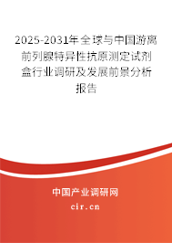 2025-2031年全球與中國游離前列腺特異性抗原測定試劑盒行業(yè)調(diào)研及發(fā)展前景分析報告 2025-2031年全球與中國游離前列腺特異性抗原測定試劑盒行業(yè)調(diào)研及發(fā)展前景分析報告