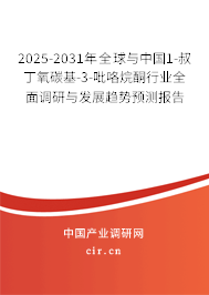 2025-2031年全球與中國1-叔丁氧碳基-3-吡咯烷酮行業(yè)全面調研與發(fā)展趨勢預測報告