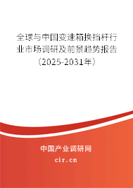 全球與中國變速箱換擋桿行業(yè)市場(chǎng)調(diào)研及前景趨勢(shì)報(bào)告(2025-2031年) 全球與中國變速箱換擋桿行業(yè)市場(chǎng)調(diào)研及前景趨勢(shì)報(bào)告(2025-2031年)